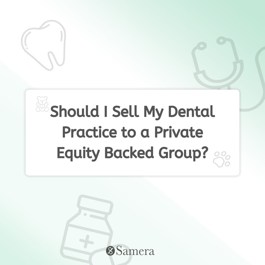 Should I Sell My Dental Practice to a Private Equity Backed Group?