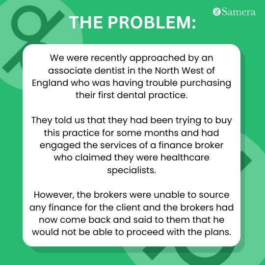 North West England dentist struggled to secure financing for practice purchase with initial broker. Now seeks help to move forward.